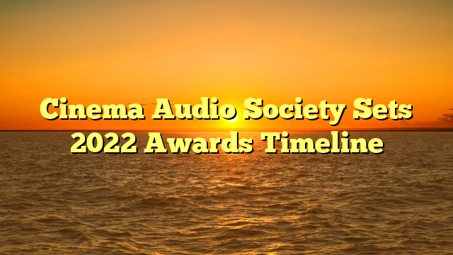 Cinema Audio Society Sets 2022 Awards Timeline 